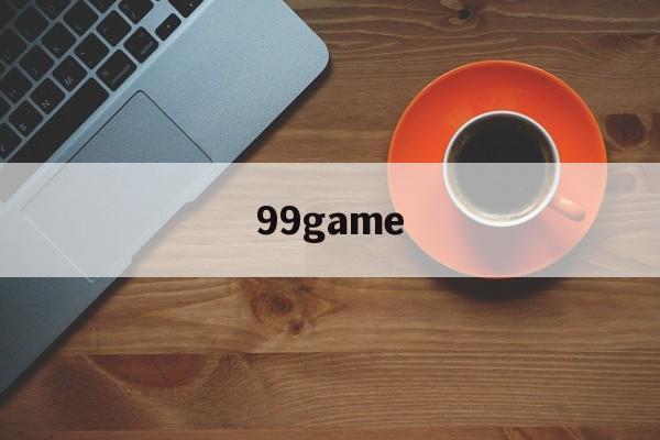 99game（99game官网中心）