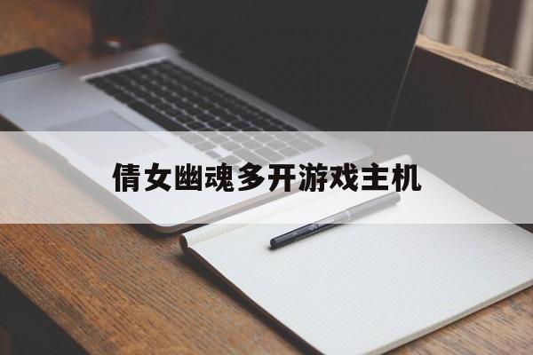 倩女幽魂多开游戏主机（倩女幽魂端游多开）