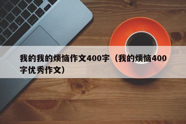 我的我的烦恼作文400字（我的烦恼400字优秀作文）