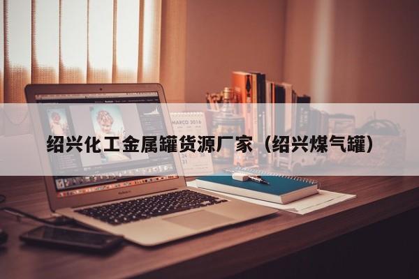 绍兴化工金属罐货源厂家（绍兴煤气罐）