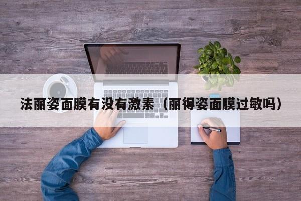 法丽姿面膜有没有激素（丽得姿面膜过敏吗）