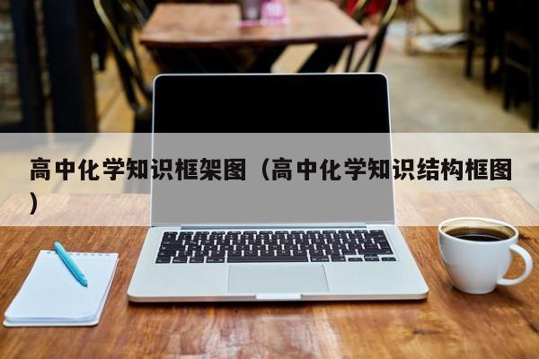 高中化学知识框架图（高中化学知识结构框图）