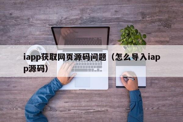 iapp获取网页源码问题（怎么导入iapp源码）