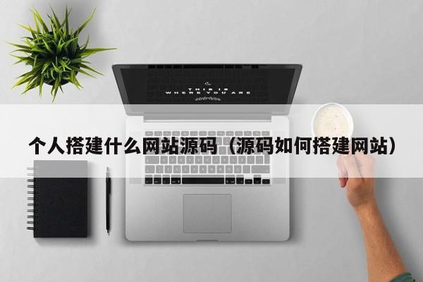 个人搭建什么网站源码（源码如何搭建网站）