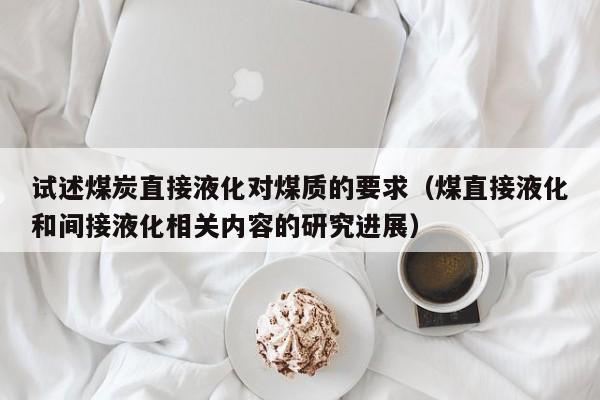 试述煤炭直接液化对煤质的要求（煤直接液化和间接液化相关内容的研究进展）