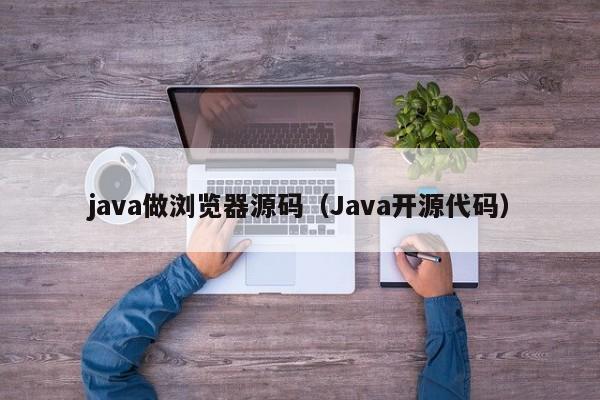 java做浏览器源码（Java开源代码）