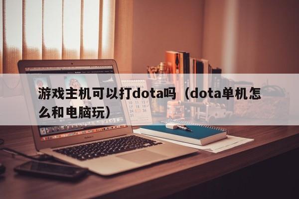 游戏主机可以打dota吗（dota单机怎么和电脑玩）