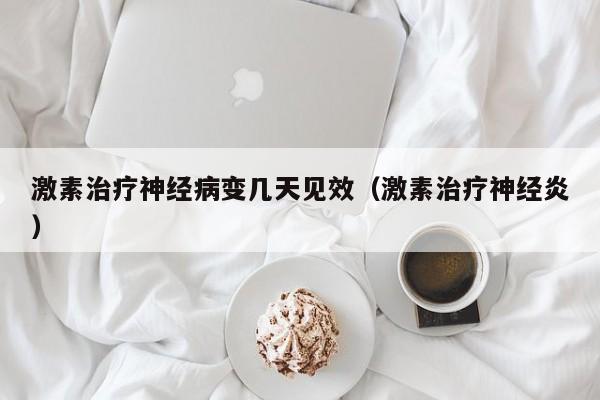 激素治疗神经病变几天见效（激素治疗神经炎）