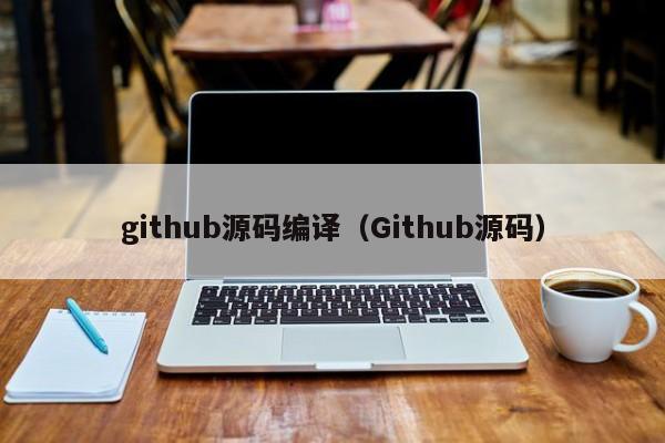 github源码编译（Github源码）