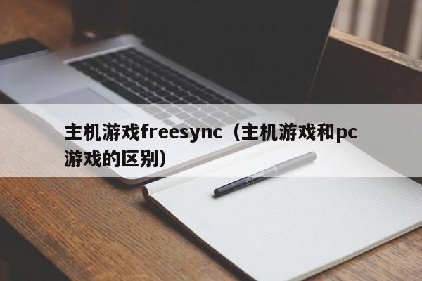 主机游戏freesync（主机游戏和pc游戏的区别）