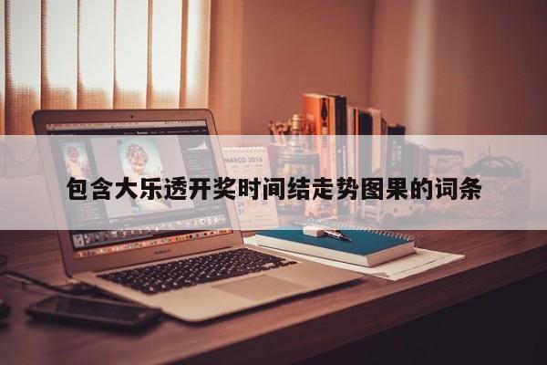 包含大乐透开奖时间结走势图果的词条