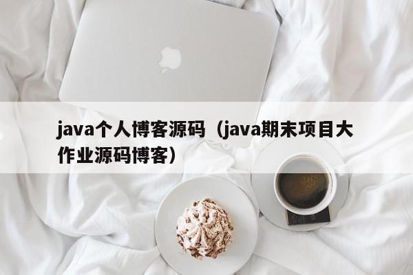 java个人博客源码（java期末项目大作业源码博客）