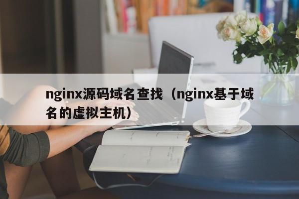 <strong>nginx</strong>源码域名查找（<strong>nginx</strong>基于域名的虚拟主机）