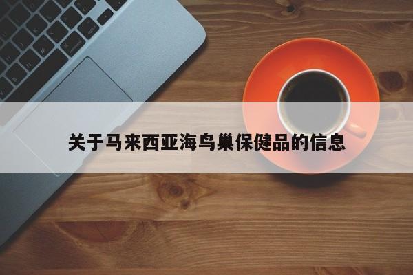 关于马来西亚海鸟巢保健品的信息