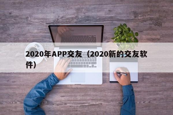 2020年APP交友（2020新的交友软件）
