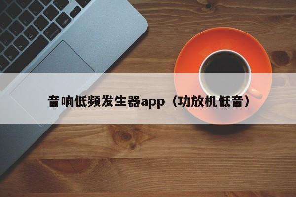 音响低频发生器app（功放机低音）