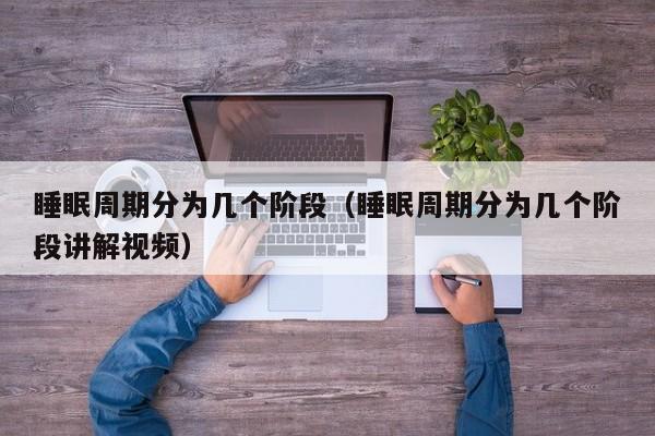 睡眠周期分为几个阶段（睡眠周期分为几个阶段讲解视频）