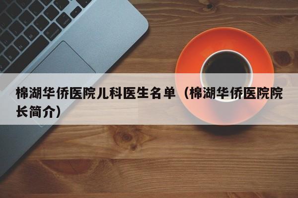 棉湖华侨医院儿科医生名单（棉湖华侨医院院长简介）