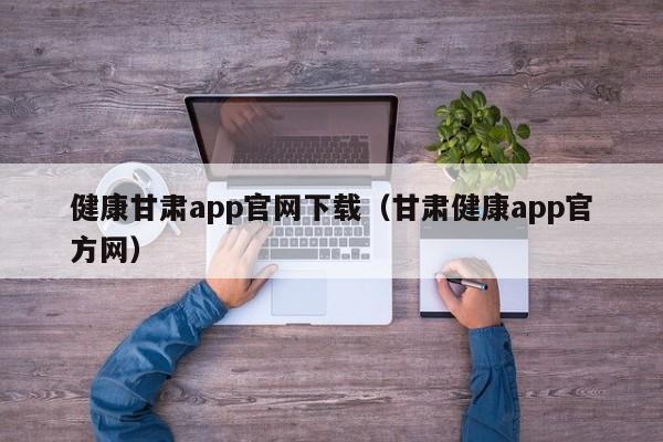 健康甘肃app官网下载（甘肃健康app官方网）