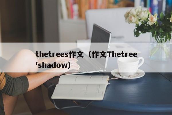 thetrees作文（作文Thetree′shadow）