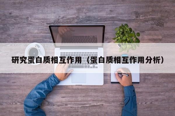研究蛋白质相互作用（蛋白质相互作用分析）