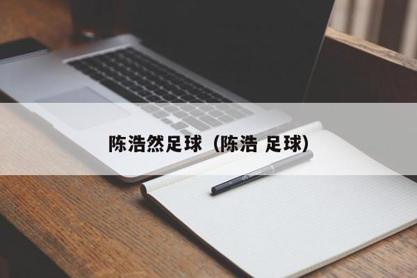 陈浩然足球（陈浩 足球）
