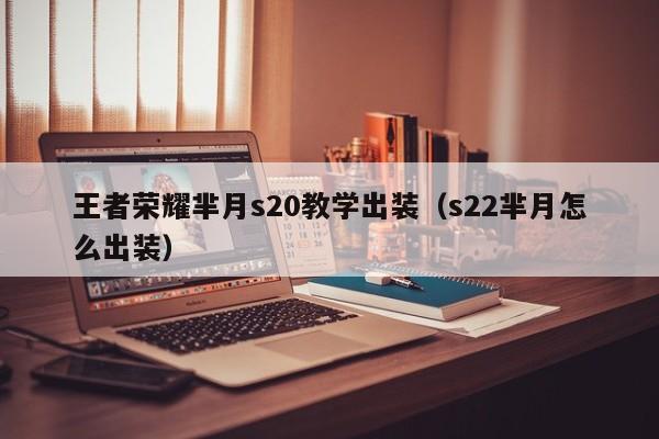王者荣耀芈月s20教学出装（s22芈月怎么出装）