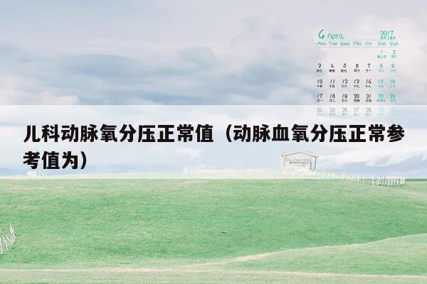 儿科动脉氧分压正常值（动脉血氧分压正常参考值为）
