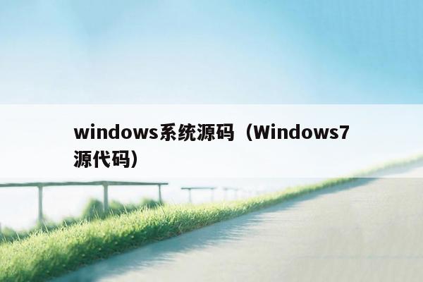 windows系统源码（Windows7源代码）
