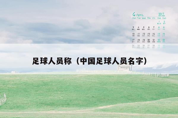 足球人员称（中国足球人员名字）