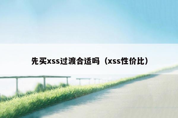 先买xss过渡合适吗（xss性价比）