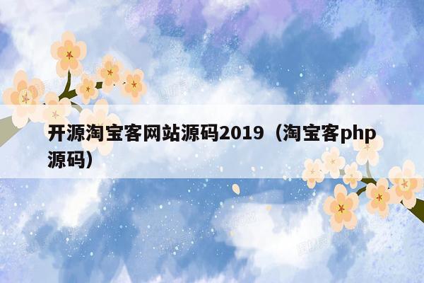 开源淘宝客网站源码2019（淘宝客php源码）