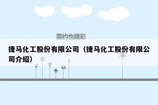 捷马化工股份有限公司（捷马化工股份有限公司介绍）
