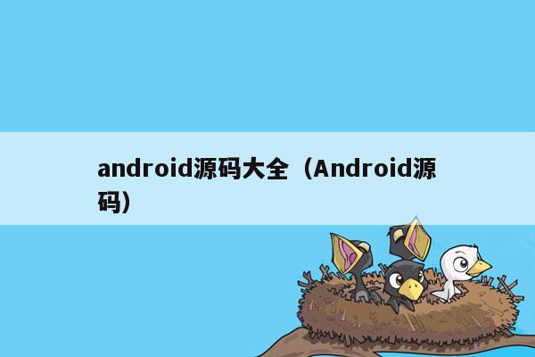 android源码大全（Android源码）
