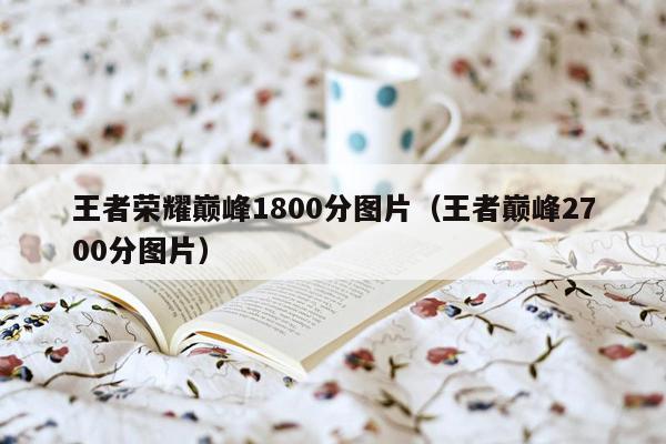 王者荣耀巅峰1800分图片（王者巅峰2700分图片）