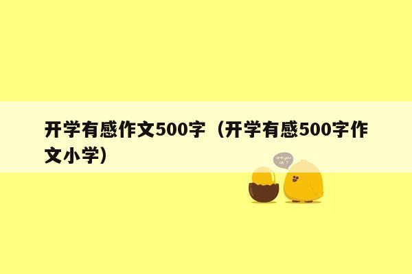 开学有感作文500字（开学有感500字作文小学）