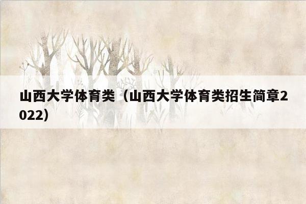 山西大学体育类（山西大学体育类招生简章2022）