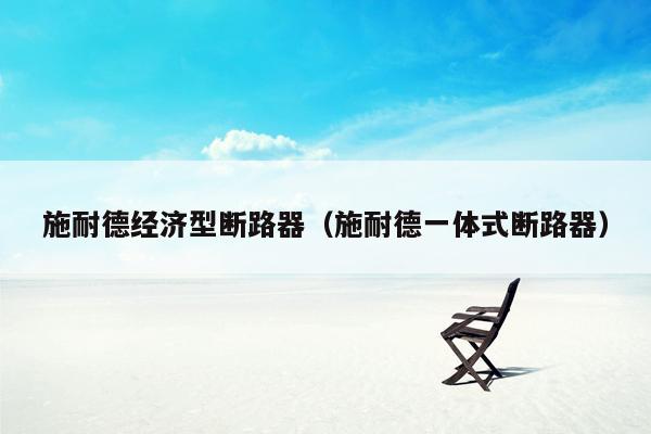 施耐德经济型断路器（施耐德一体式断路器）
