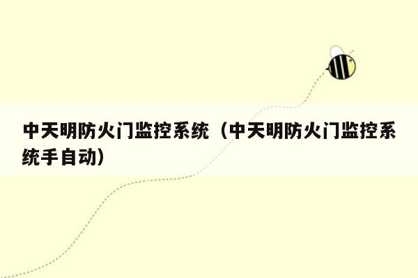 中天明防火门监控系统（中天明防火门监控系统手自动）