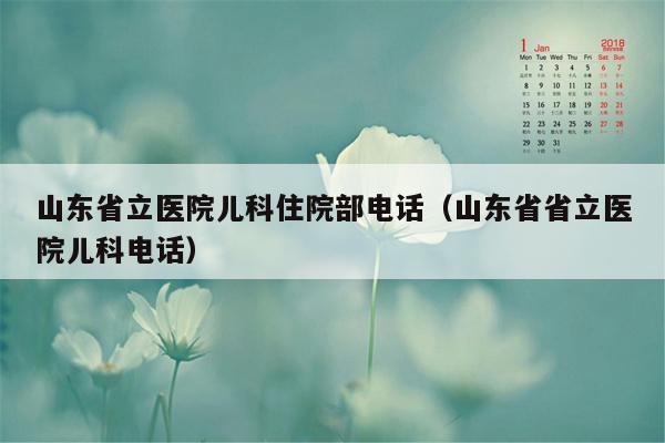 山东省立医院儿科住院部电话（山东省省立医院儿科电话）