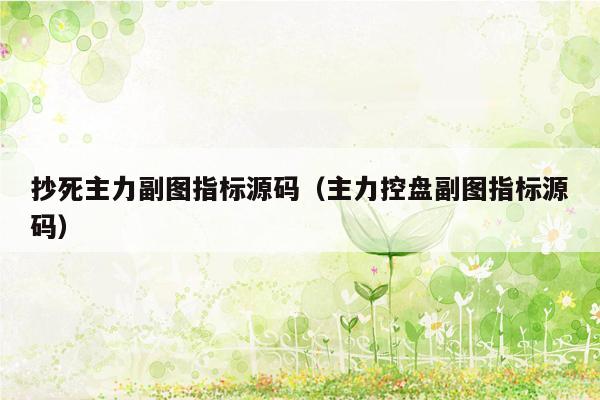 抄死主力副图指标源码（主力控盘副图指标源码）