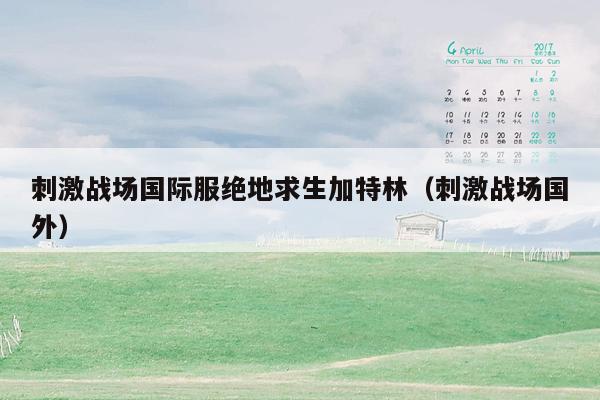 刺激战场国际服绝地求生加特林（刺激战场国外）
