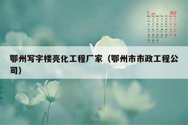 鄂州写字楼亮化工程厂家（鄂州市市政工程公司）