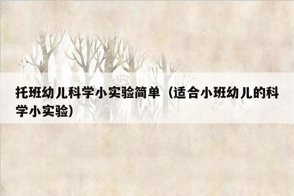 托班幼儿科学小实验简单（适合小班幼儿的科学小实验）