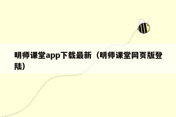 明师课堂app下载最新（明师课堂网页版登陆）