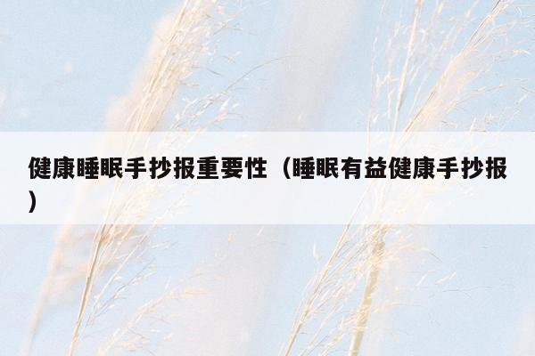 健康睡眠手抄报重要性（睡眠有益健康手抄报）