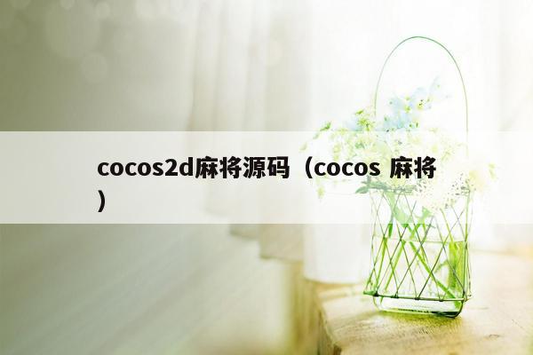 cocos2d麻将源码（cocos 麻将）