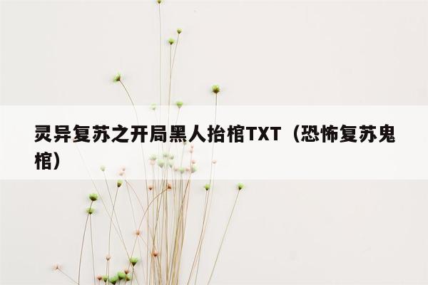灵异复苏之开局黑人抬棺TXT（恐怖复苏鬼棺）
