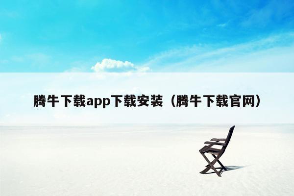 腾牛下载app下载安装（腾牛下载官网）
