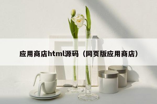 应用商店html源码（网页版应用商店）